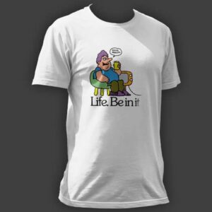 Life. Be in it T-shirt